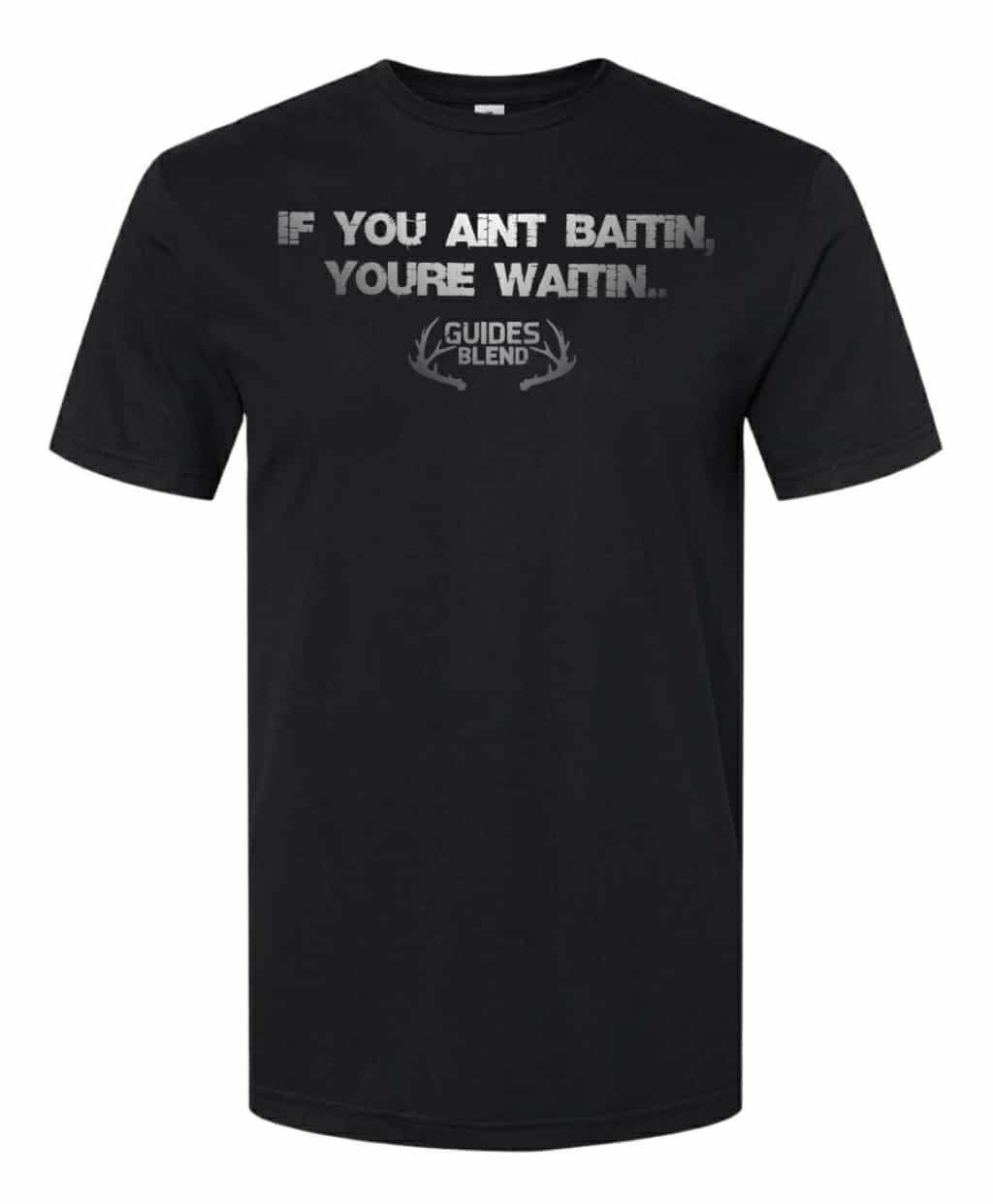 IF YOU AINT BAITIN YOUR WAITIN -black t-shirt